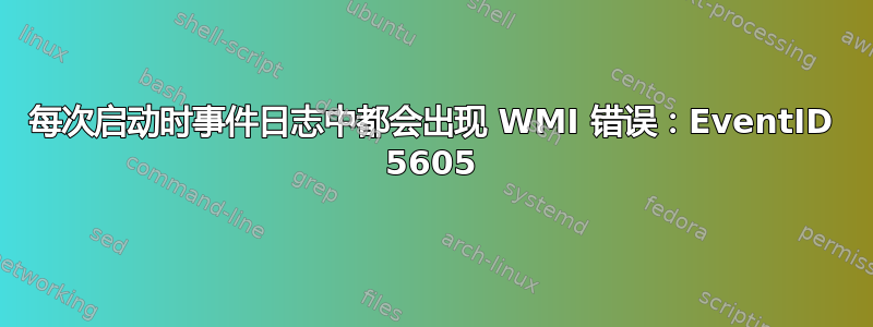 每次启动时事件日志中都会出现 WMI 错误：EventID 5605