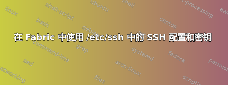 在 Fabric 中使用 /etc/ssh 中的 SSH 配置和密钥