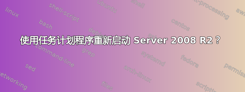 使用任务计划程序重新启动 Server 2008 R2？