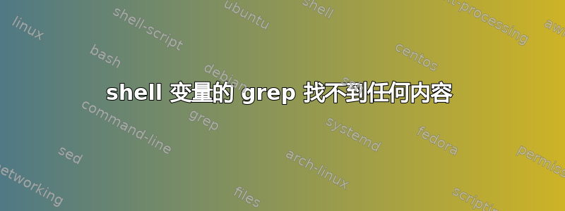 shell 变量的 grep 找不到任何内容