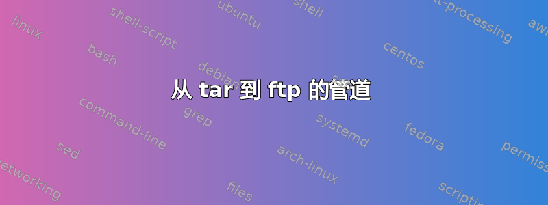 从 tar 到 ftp 的管道