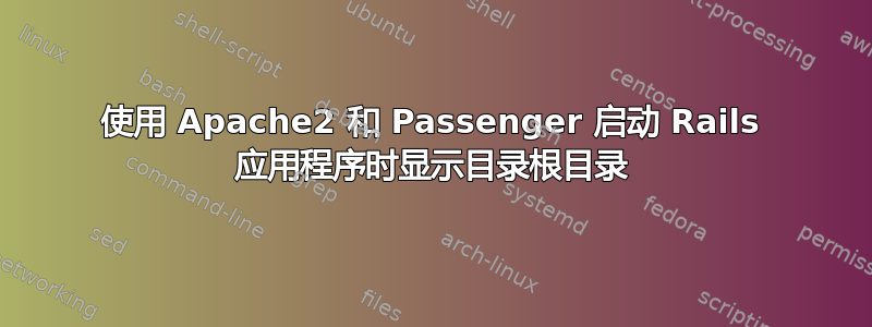 使用 Apache2 和 Passenger 启动 Rails 应用程序时显示目录根目录