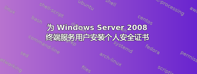 为 Windows Server 2008 终端服务用户安装个人安全证书