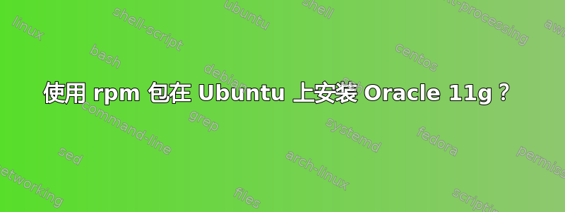 使用 rpm 包在 Ubuntu 上安装 Oracle 11g？