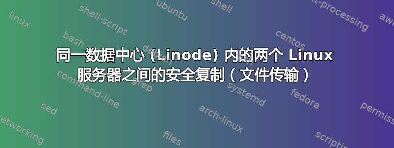 同一数据中心 (Linode) 内的两个 Linux 服务器之间的安全复制（文件传输）