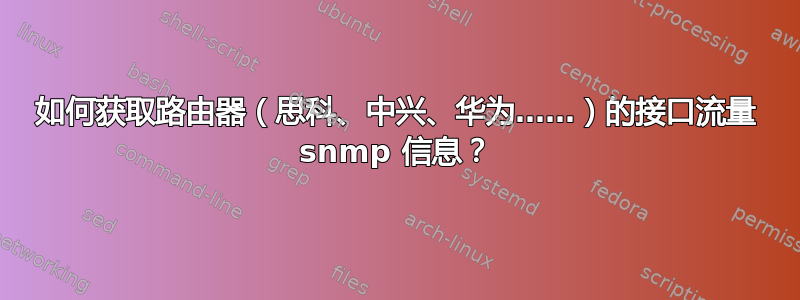 如何获取路由器（思科、中兴、华为……）的接口流量 snmp 信息？