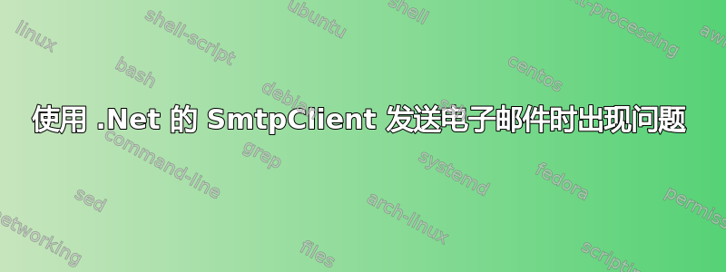 使用 .Net 的 SmtpClient 发送电子邮件时出现问题