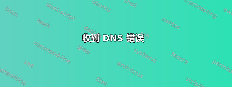 收到 DNS 错误 