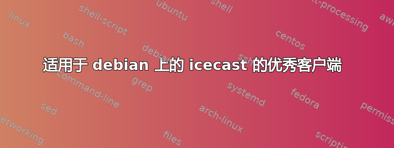 适用于 debian 上的 icecast 的优秀客户端 