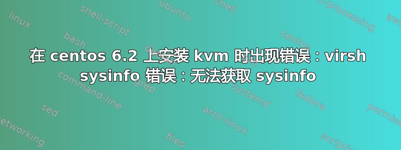 在 centos 6.2 上安装 kvm 时出现错误：virsh sysinfo 错误：无法获取 sysinfo