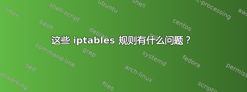 这些 iptables 规则有什么问题？