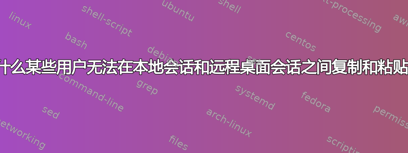 为什么某些用户无法在本地会话和远程桌面会话之间复制和粘贴？