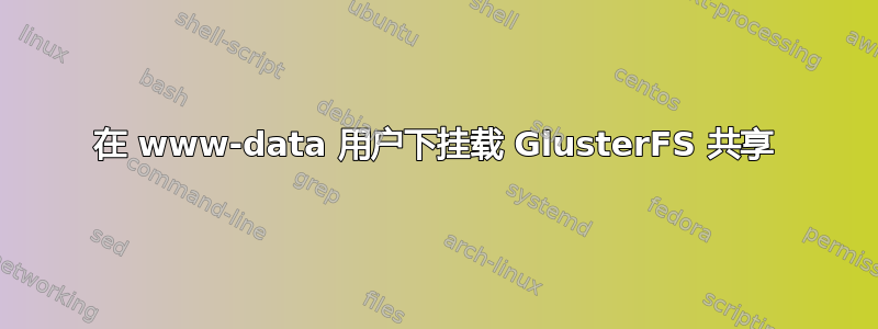 在 www-data 用户下挂载 GlusterFS 共享