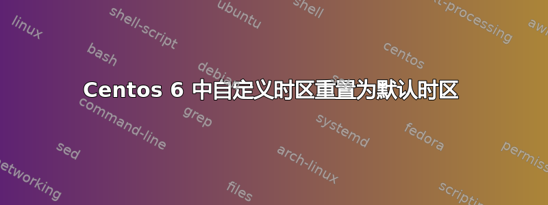 Centos 6 中自定义时区重置为默认时区