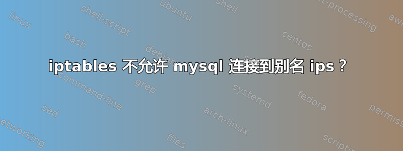 iptables 不允许 mysql 连接到别名 ips？