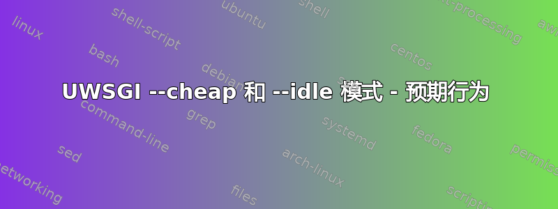 UWSGI --cheap 和 --idle 模式 - 预期行为