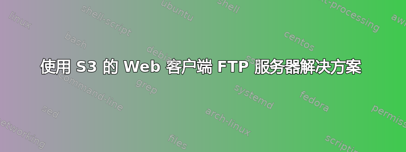 使用 S3 的 Web 客户端 FTP 服务器解决方案