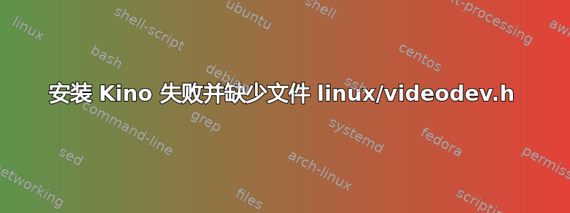 安装 Kino 失败并缺少文件 linux/videodev.h