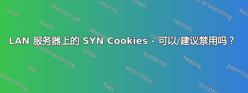 LAN 服务器上的 SYN Cookies - 可以/建议禁用吗？