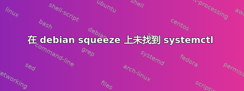 在 debian squeeze 上未找到 systemctl