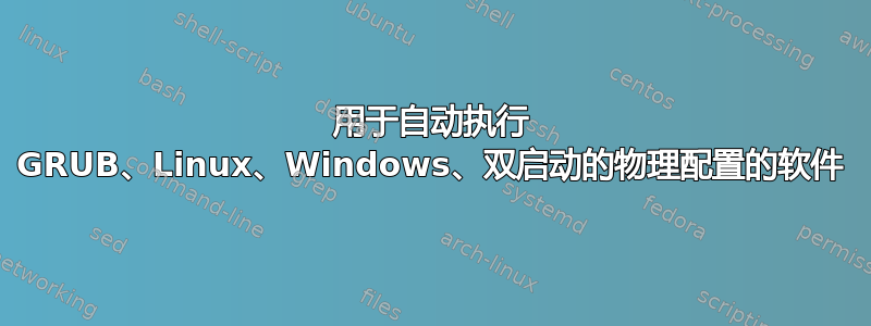 用于自动执行 GRUB、Linux、Windows、双启动的物理配置的软件