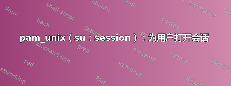 pam_unix（su：session）：为用户打开会话