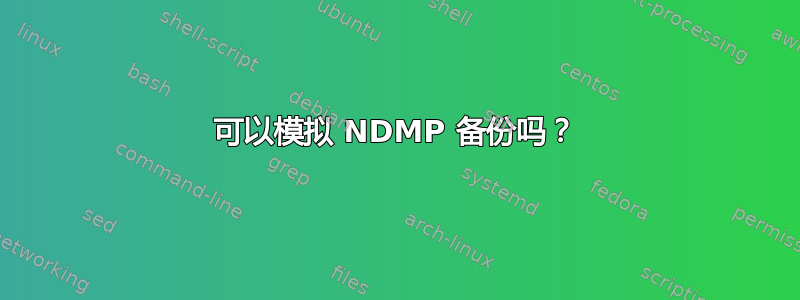 可以模拟 NDMP 备份吗？