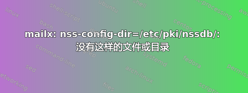 mailx: nss-config-dir=/etc/pki/nssdb/: 没有这样的文件或目录