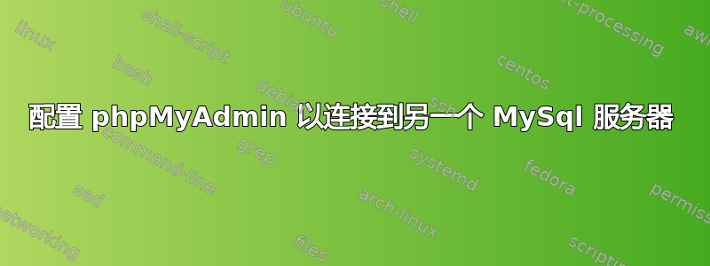 配置 phpMyAdmin 以连接到另一个 MySql 服务器