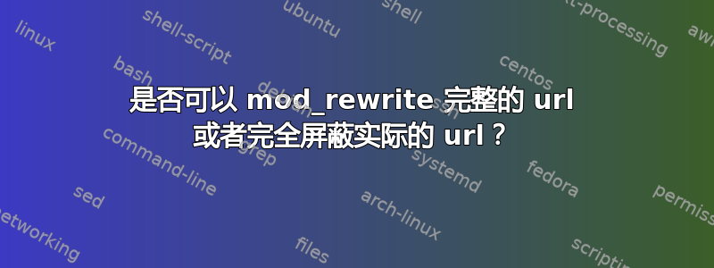 是否可以 mod_rewrite 完整的 url 或者完全屏蔽实际的 url？