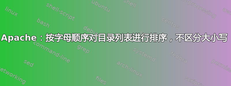 Apache：按字母顺序对目录列表进行排序，不区分大小写