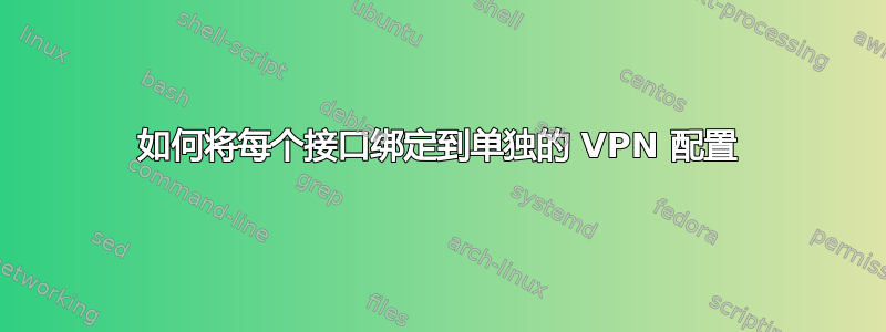 如何将每个接口绑定到单独的 VPN 配置