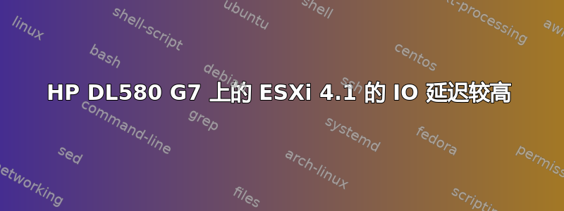 HP DL580 G7 上的 ESXi 4.1 的 IO 延迟较高