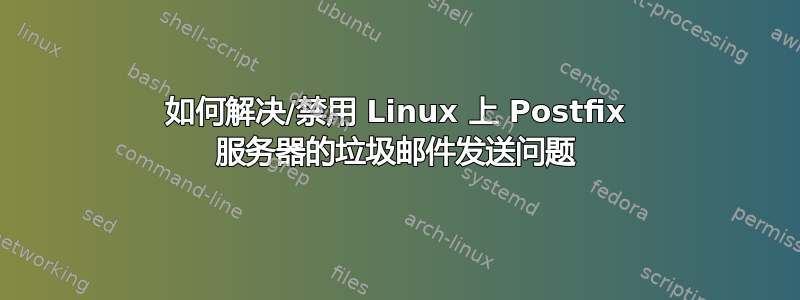 如何解决/禁用 Linux 上 Postfix 服务器的垃圾邮件发送问题