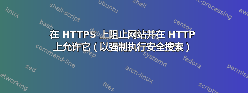 在 HTTPS 上阻止网站并在 HTTP 上允许它（以强制执行安全搜索）