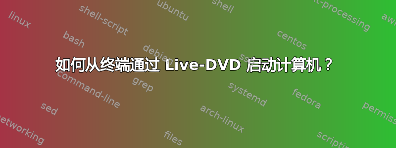 如何从终端通过 Live-DVD 启动计算机？