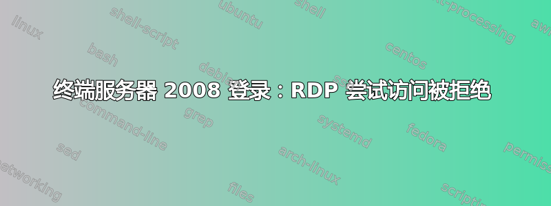 终端服务器 2008 登录：RDP 尝试访问被拒绝