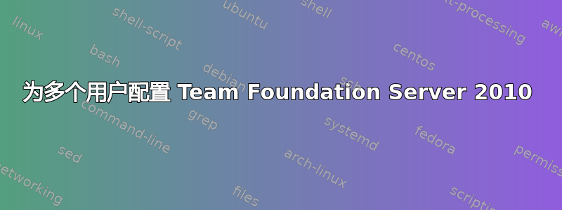 为多个用户配置 Team Foundation Server 2010