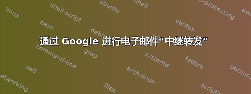 通过 Google 进行电子邮件“中继转发”