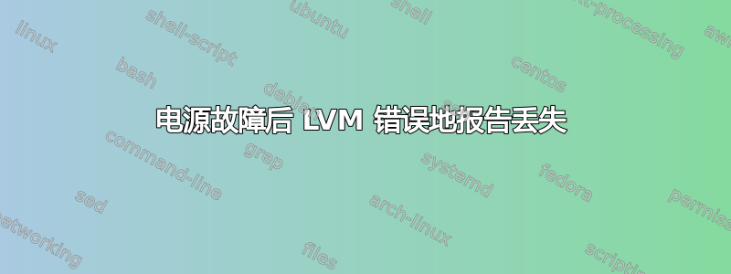 电源故障后 LVM 错误地报告丢失