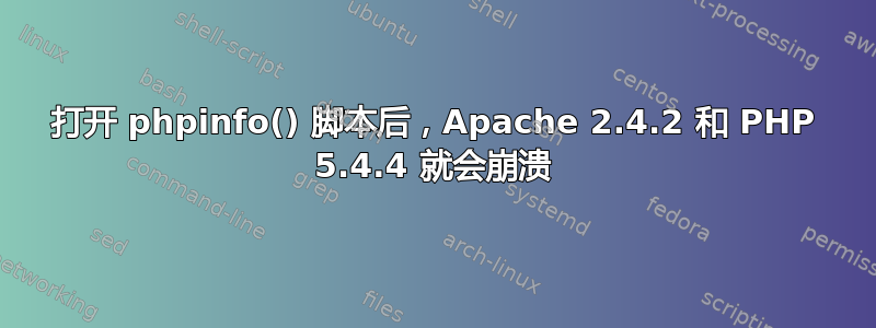 打开 phpinfo() 脚本后，Apache 2.4.2 和 PHP 5.4.4 就会崩溃