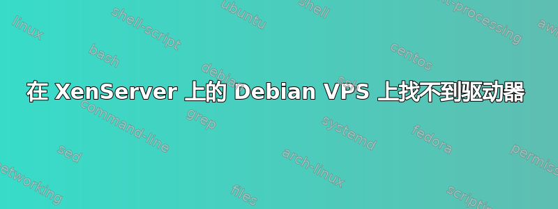 在 XenServer 上的 Debian VPS 上找不到驱动器