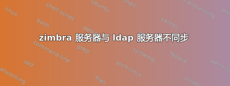 zimbra 服务器与 ldap 服务器不同步