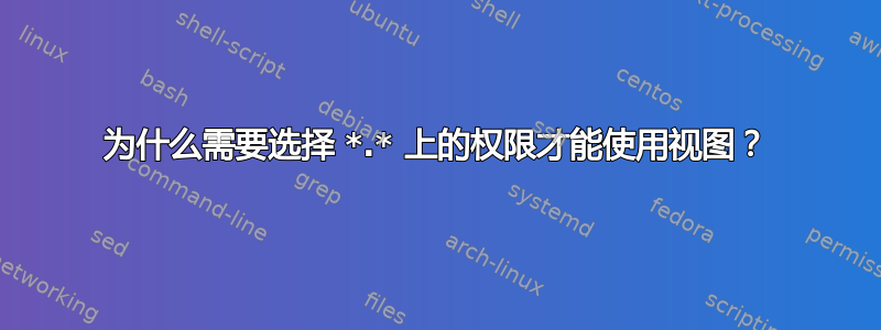 为什么需要选择 *.* 上的权限才能使用视图？