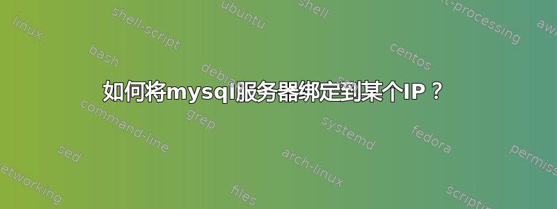 如何将mysql服务器绑定到某个IP？