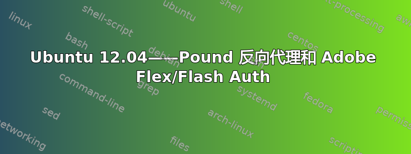 Ubuntu 12.04——Pound 反向代理和 Adob​​e Flex/Flash Auth