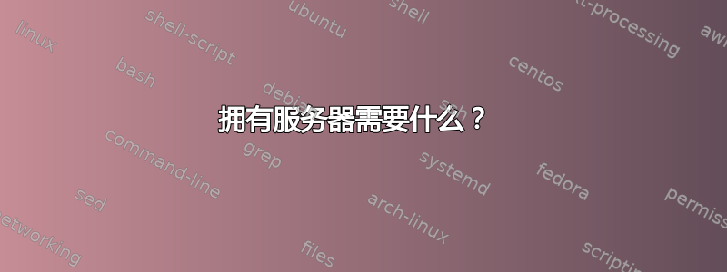 拥有服务器需要什么？ 