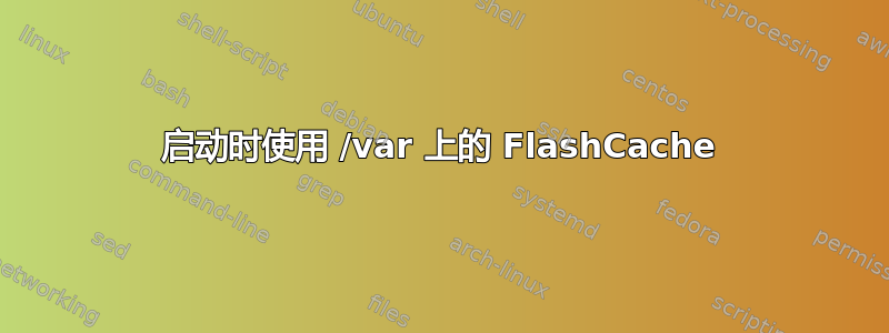 启动时使用 /var 上的 FlashCache