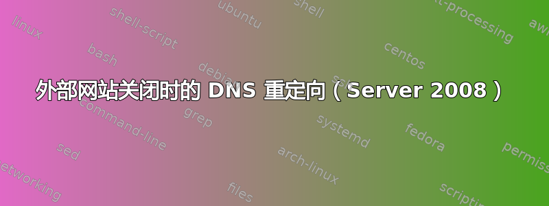 外部网站关闭时的 DNS 重定向（Server 2008）