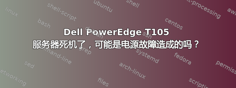 Dell PowerEdge T105 服务器死机了，可能是电源故障造成的吗？